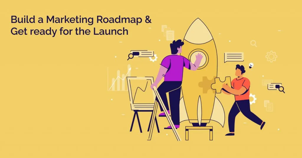 marketing roadmap and get ready for the launch